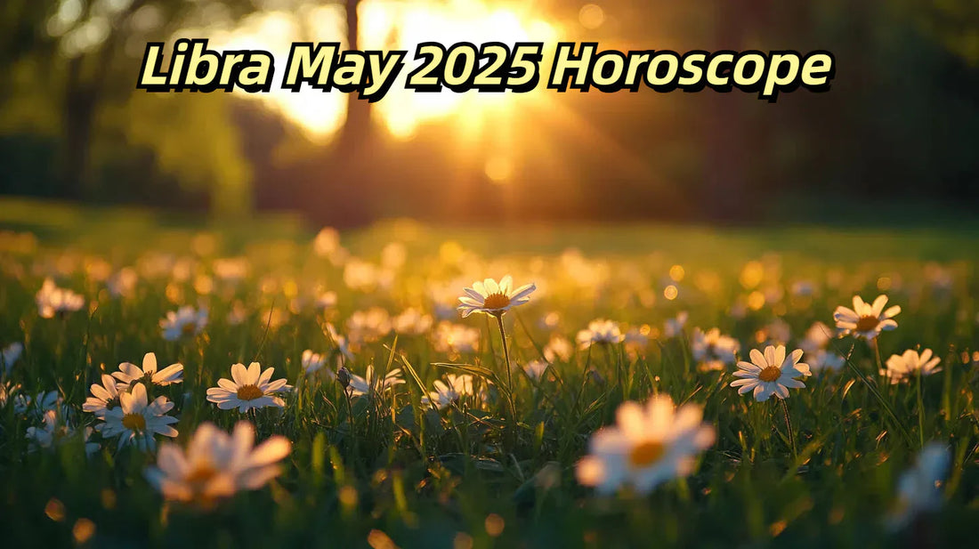 Libra May 2025 Horoscope: Love, Career, Money & Health Predictions